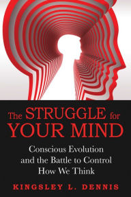 Title: The Struggle for Your Mind: Conscious Evolution and the Battle to Control How We Think, Author: Kingsley L. Dennis