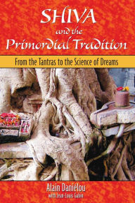 Title: Shiva and the Primordial Tradition: From the Tantras to the Science of Dreams, Author: Alain Daniélou