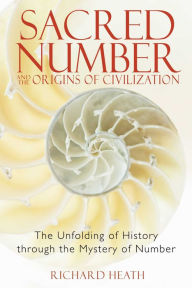 Title: Sacred Number and the Origins of Civilization: The Unfolding of History through the Mystery of Number, Author: Richard Heath