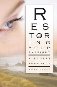 Title: Restoring Your Eyesight: A Taoist Approach, Author: Doug Marsh