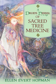 Title: A Druid's Herbal of Sacred Tree Medicine, Author: Ellen Evert Hopman