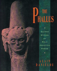 Title: The Phallus: Sacred Symbol of Male Creative Power, Author: Alain Daniélou