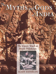 Title: The Myths and Gods of India: The Classic Work on Hindu Polytheism from the Princeton Bollingen Series, Author: Alain Daniélou