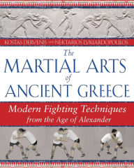 Title: The Martial Arts of Ancient Greece: Modern Fighting Techniques from the Age of Alexander, Author: Kostas Dervenis