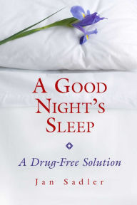 Title: A Good Night's Sleep: A Drug-Free Solution, Author: Jan Sadler