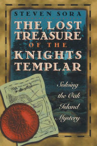 Title: The Lost Treasure of the Knights Templar: Solving the Oak Island Mystery, Author: Steven Sora