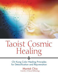 Title: Taoist Cosmic Healing: Chi Kung Color Healing Principles for Detoxification and Rejuvenation, Author: Mantak Chia
