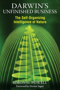 Title: Darwin's Unfinished Business: The Self-Organizing Intelligence of Nature, Author: Simon G. Powell
