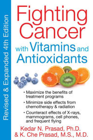 Title: Fighting Cancer with Vitamins and Antioxidants, Author: Kedar N. Prasad Ph.D.