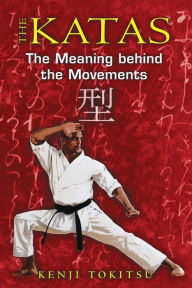 Title: The Katas: The Meaning behind the Movements, Author: Kenji Tokitsu
