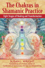 The Chakras in Shamanic Practice: Eight Stages of Healing and Transformation