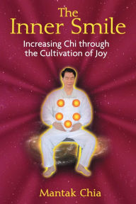 Title: The Inner Smile: Increasing Chi through the Cultivation of Joy, Author: Mantak Chia