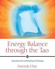 Title: Energy Balance through the Tao: Exercises for Cultivating Yin Energy, Author: Mantak Chia