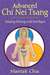 Title: Advanced Chi Nei Tsang: Enhancing Chi Energy in the Vital Organs, Author: Mantak Chia