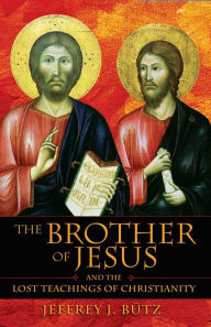 Title: The Brother of Jesus and the Lost Teachings of Christianity, Author: Jeffrey J. Bütz