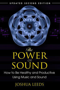 Title: The Power of Sound: How to Be Healthy and Productive Using Music and Sound, Author: Joshua Leeds