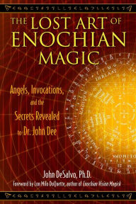 Title: The Lost Art of Enochian Magic: Angels, Invocations, and the Secrets Revealed to Dr. John Dee, Author: 