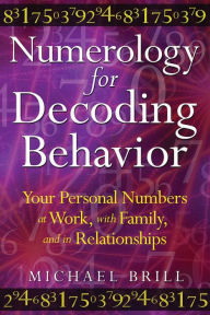 Title: Numerology for Decoding Behavior: Your Personal Numbers at Work, with Family, and in Relationships, Author: Michael Brill