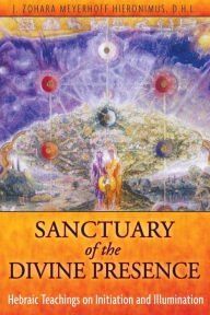 Title: Sanctuary of the Divine Presence: Hebraic Teachings on Initiation and Illumination, Author: J. Zohara Meyerhoff Hieronimus D.H.L.