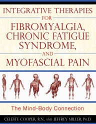 Title: Integrative Therapies for Fibromyalgia, Chronic Fatigue Syndrome, and Myofascial Pain: The Mind-Body Connection, Author: Celeste Cooper R.N.