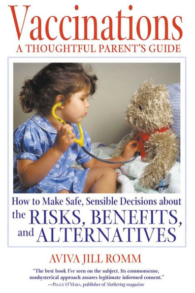 Vaccinations: A Thoughtful Parent's Guide: How to Make Safe, Sensible Decisions about the Risks, Benefits, and Alternatives