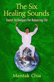 Title: The Six Healing Sounds: Taoist Techniques for Balancing Chi, Author: Mantak Chia