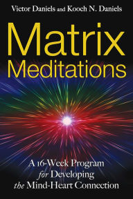 Title: Matrix Meditations: A 16-week Program for Developing the Mind-Heart Connection, Author: Victor Daniels