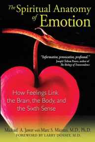 Title: The Spiritual Anatomy of Emotion: How Feelings Link the Brain, the Body, and the Sixth Sense, Author: Michael A. Jawer