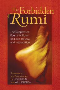 Title: The Forbidden Rumi: The Suppressed Poems of Rumi on Love, Heresy, and Intoxication, Author: Rumi