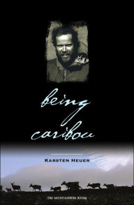 Title: Being Caribou: Five Months on Foot with an Arctic Herd, Author: Karsten Heuer