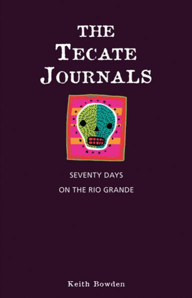 The Tecate Journals: Seventy Days on the Rio Grande