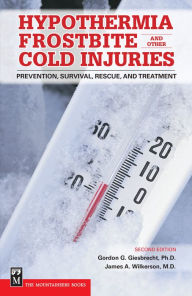 Title: Hypothermia, Frostbite, and Other Cold Injuries: Prevention, Survival, Rescue, and Treatment, Author: Gordon Giesbrecht Ph.D.