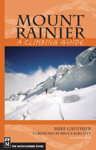 Title: Mount Rainier: A Climbing Guide: A Climbing Guide, Author: Mike Gauthier