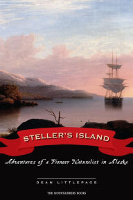 Title: Steller's Island: Adventures of a Pioneer Naturalist in Alaska, Author: Dean Littlepage