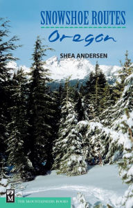 Title: Snowshoe Routes: Oregon, Author: Shea Andersen