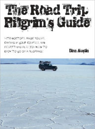 Title: The Road Trip Pilgrim's Guide: Witchdoctors, Magic Tokens, Camping on Golf Courses, and Everything Else You Need to Know to Go on a Pilgrimage, Author: Dan Austin