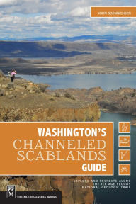 Title: Washington's Channeled Scablands Guide: Explore and Recreate Along the Ice Age Floods National Geologic Trail, Author: John Soennichsen