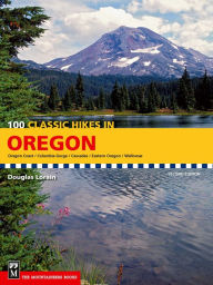 Title: 100 Classic Hikes in Oregon: Oregon Coast, Columbia Gorge, Cascades, Eastern Oregon, Wallowas, Author: Douglas Lorain