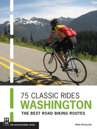 Title: 75 Classic Rides: Washington: The Best Road Biking Routes, Author: Mike McQuaide