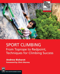 Title: Sport Climbing: From Toprope to Redpoint, Techniques for Climbing Success, Author: Andrew Bisharat
