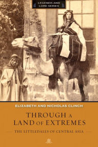 Title: Through a Land of Extremes: The Littledales of Central Asia, Author: Nicholas Clinch