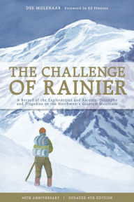 Title: The Challenge of Rainier, 40th Anniversary: A Record of the Explorations and Ascents, Triumphs and Tragedies on the Northwest's Greatest Mountain, Author: Dee Molenaar