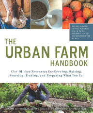 Title: The Urban Farm Handbook: City-Slicker Resources for Growing, Raising, Sourcing, Trading, and Preparing What You Eat, Author: Annette Cottrell