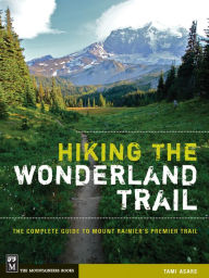 Title: Hiking the Wonderland Trail: The Complete Guide to Mount Rainier's Premier Trail, Author: Tami Asars