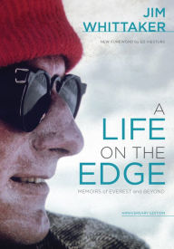 Title: A Life on the Edge, Anniversary Edition: Memoirs of Everest and Beyond, Author: Jim Whittaker