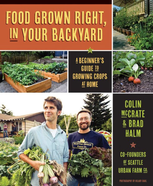 Food Grown Right, In Your Backyard: A Beginner's Guide to Growing Crops at Home