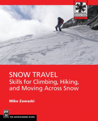Title: Snow Travel: Skills for Climbing, Hiking, and Moving Over Snow, Author: Mike Zawaski