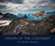 Title: The Wildest Rockies: Finding Common Ground In The Crown Of The Continent, Author: Steven Gnam