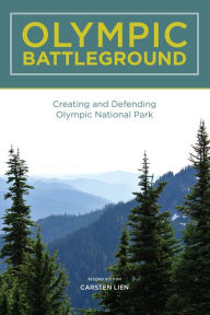 Title: Olympic Battleground: Creating and Defending Olympic National Park, Author: Carsten Lien