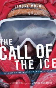 Title: The Call Of Ice: Climbing 8000-Meter Peaks in Winter, Author: Simone Moro
